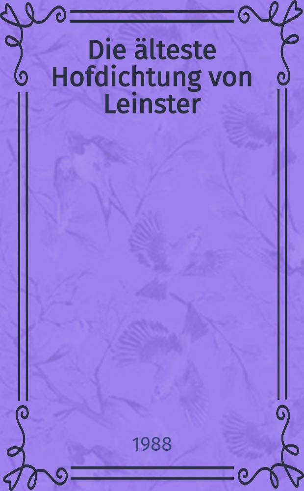 Die &auml;lteste Hofdichtung von Leinster : Alliterierende reimlose Strophen : Einleitung, Text, &Uuml;bersetzung, Glossar
