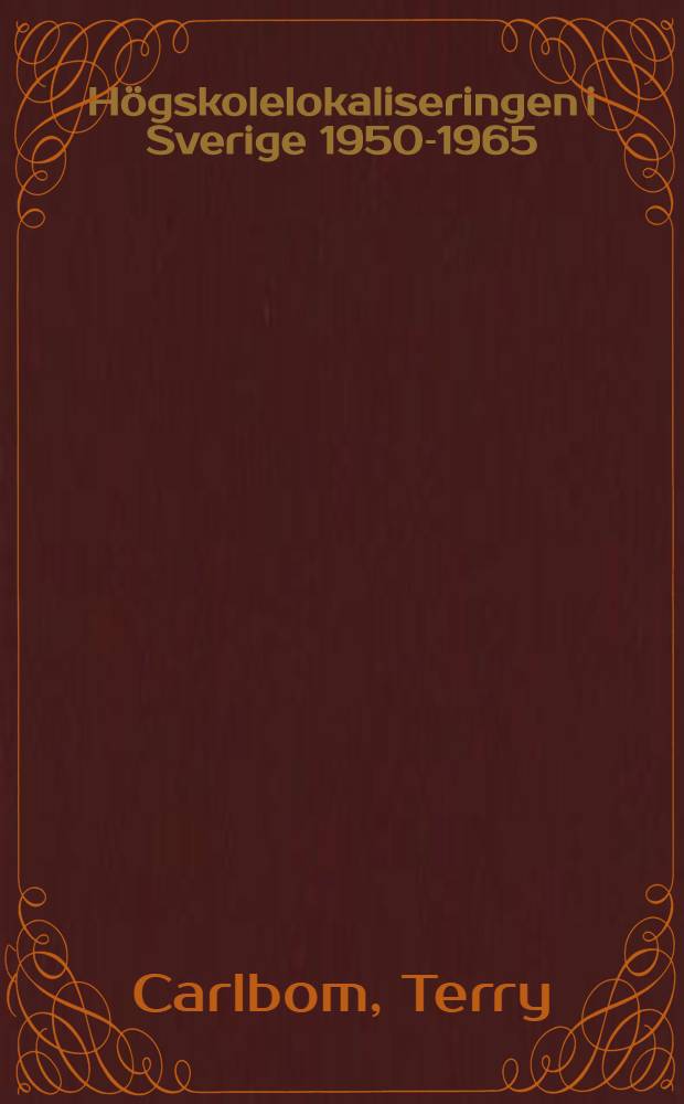 Högskolelokaliseringen i Sverige 1950-1965 : En studie i politiskt inflytande : Diss.
