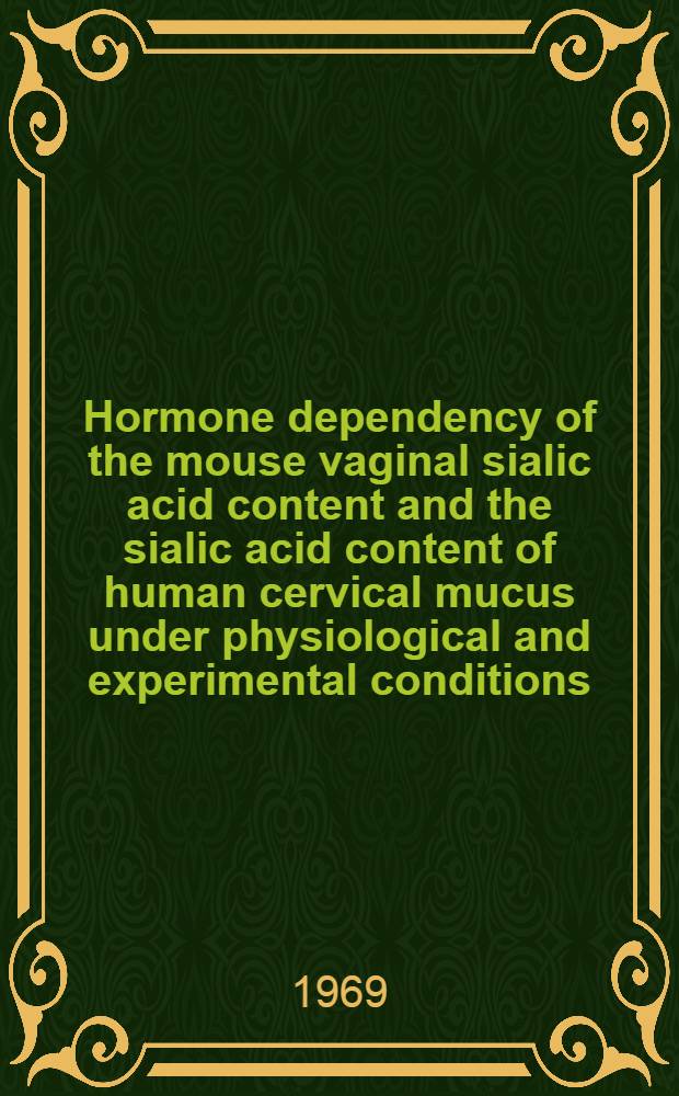 Hormone dependency of the mouse vaginal sialic acid content and the sialic acid content of human cervical mucus under physiological and experimental conditions : Diss.
