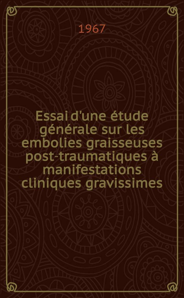 Essai d'une étude générale sur les embolies graisseuses post-traumatiques à manifestations cliniques gravissimes : À propos de trois observations récentes : Thèse ..