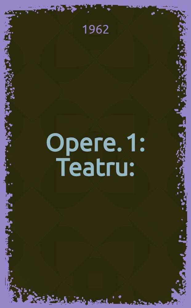 [Opere]. [1] : Teatru: