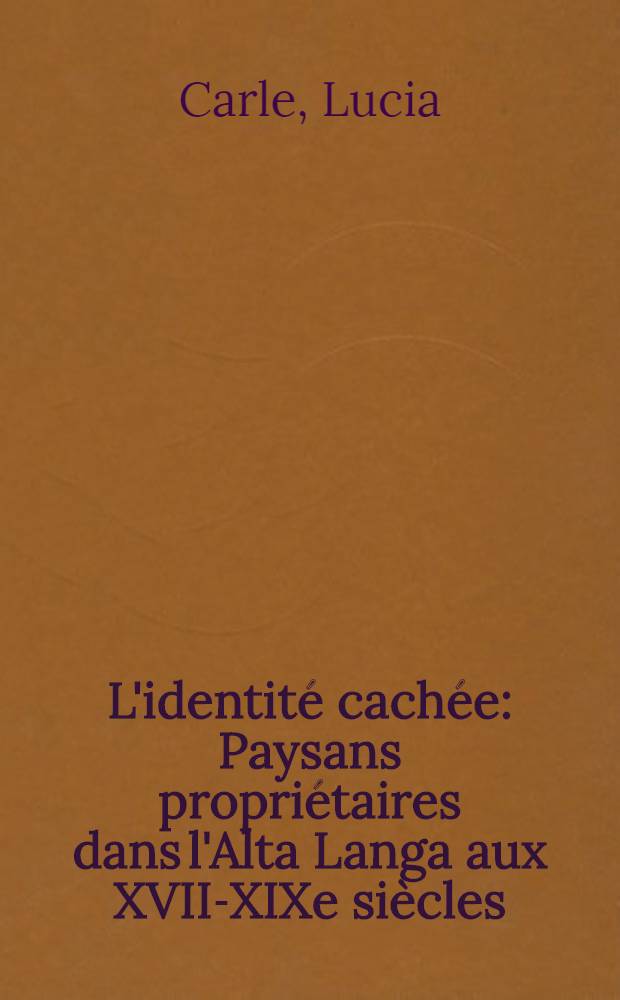 L'identité cachée : Paysans propriétaires dans l'Alta Langa aux XVII-XIXe siècles