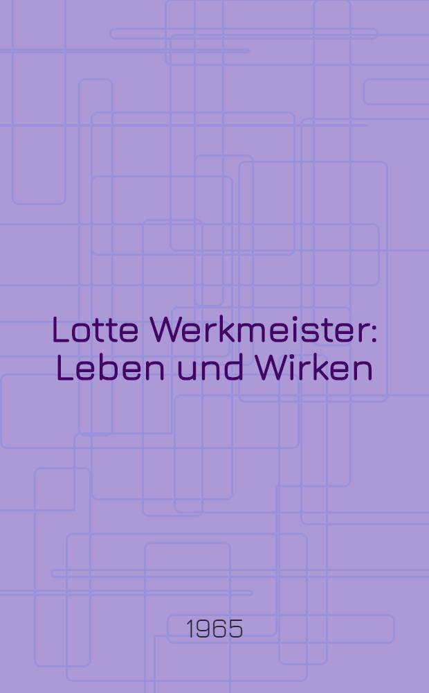 Lotte Werkmeister : Leben und Wirken