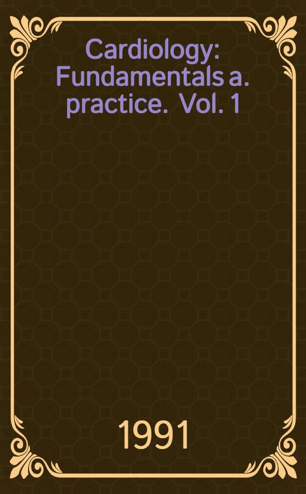 Cardiology : Fundamentals a. practice. Vol. 1