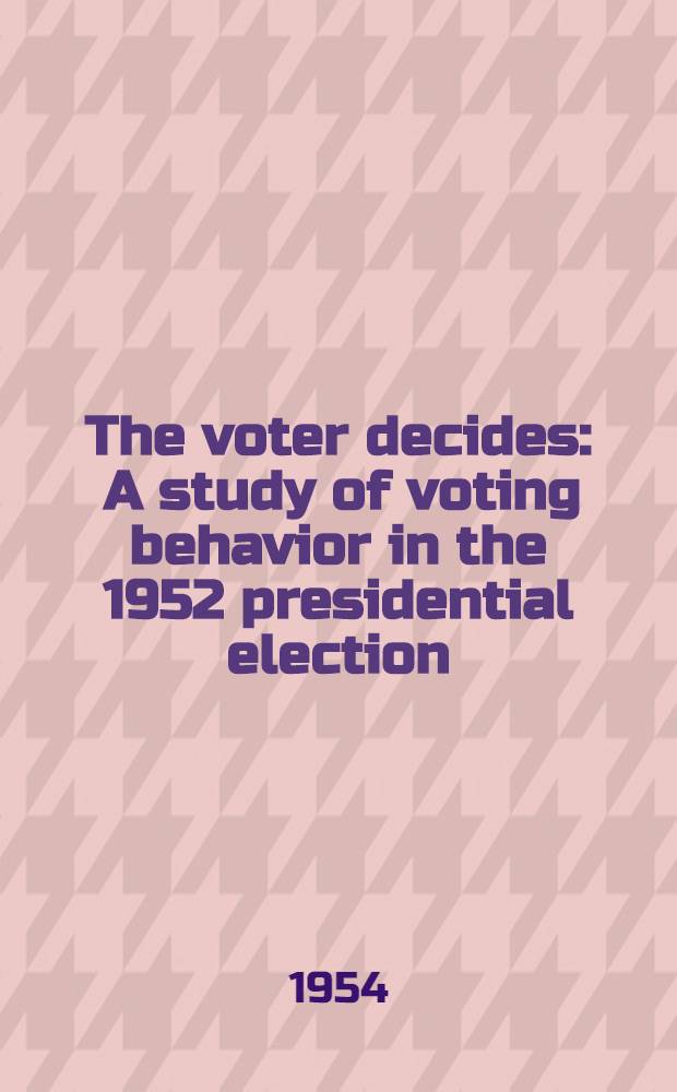 The voter decides : A study of voting behavior in the 1952 presidential election