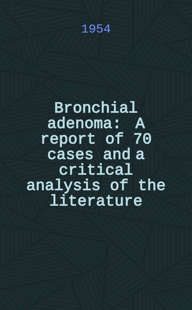 Bronchial adenoma : A report of 70 cases and a critical analysis of the literature