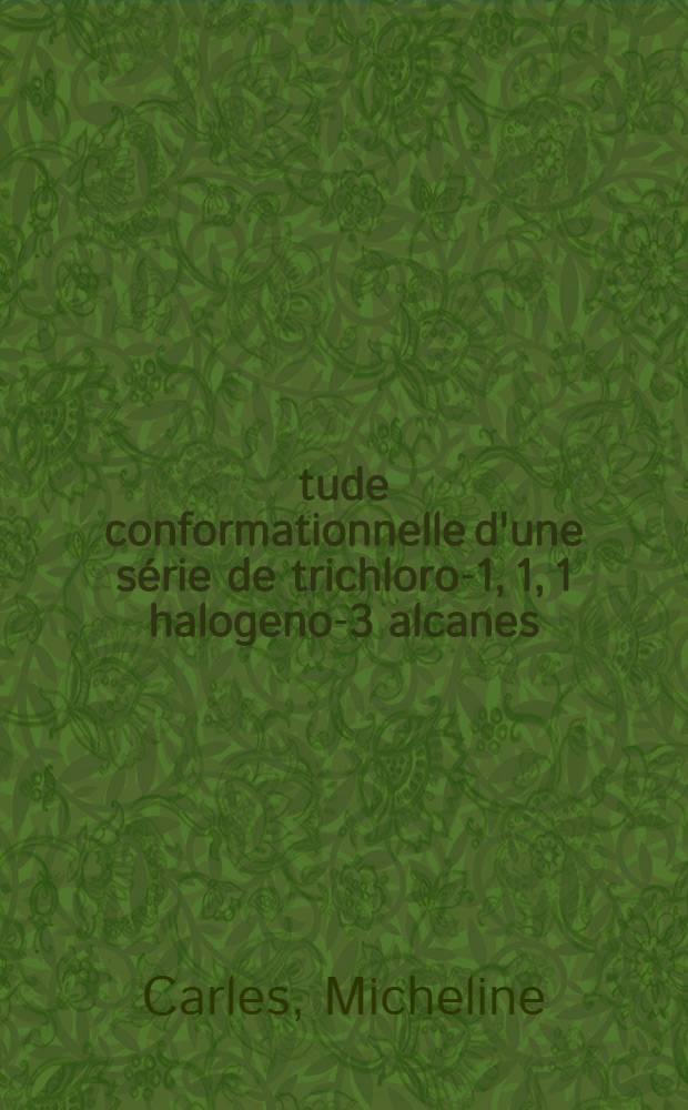 Étude conformationnelle d'une série de trichloro-1, 1, 1 halogeno-3 alcanes: spectres de vibration et de résonance magnétique nucléaire; moments dipolaires; synthèses : Thèse prés. à l'Univ. de Provence ..