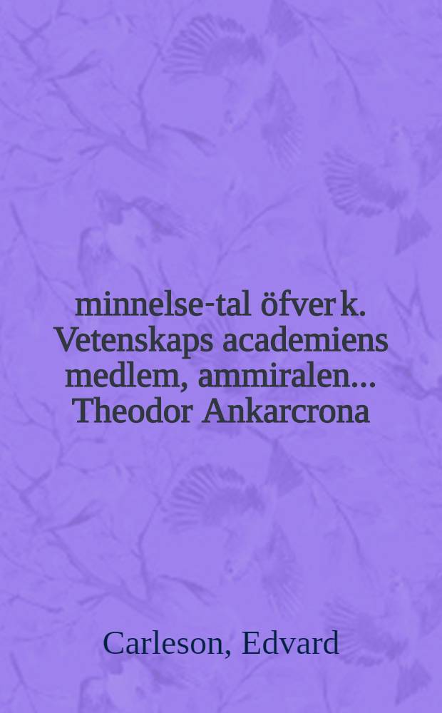 Åminnelse-tal öfver k. Vetenskaps academiens medlem, ammiralen ... Theodor Ankarcrona : Hållit ... den 5. dec. 1750