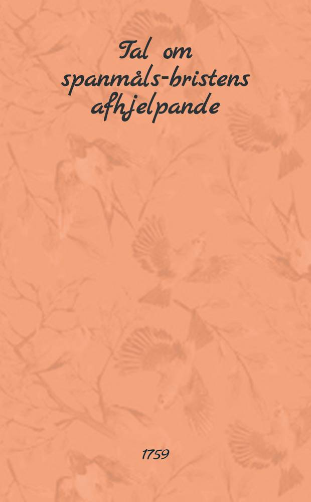 Tal om spanmåls-bristens afhjelpande : Hållit för k. Vetenskaps academien ... den 9 maji, 1759