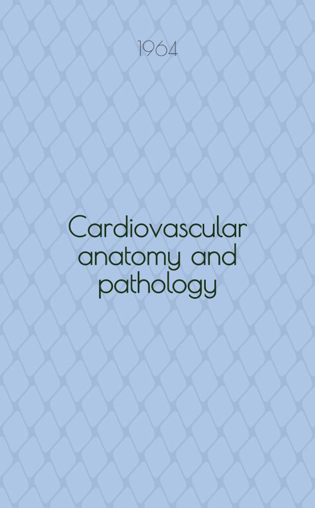 Cardiovascular anatomy and pathology : The Proceedings of a Symposium held on 28th-29th Nov., 1962 at ... London