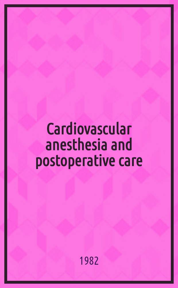 Cardiovascular anesthesia and postoperative care