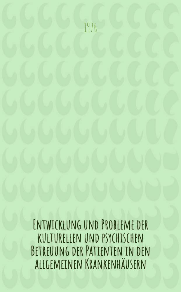 Entwicklung und Probleme der kulturellen und psychischen Betreuung der Patienten in den allgemeinen Krankenhäusern : Inaug.-Diss. ... der Med. Fak. der ... Univ. zu Tübingen