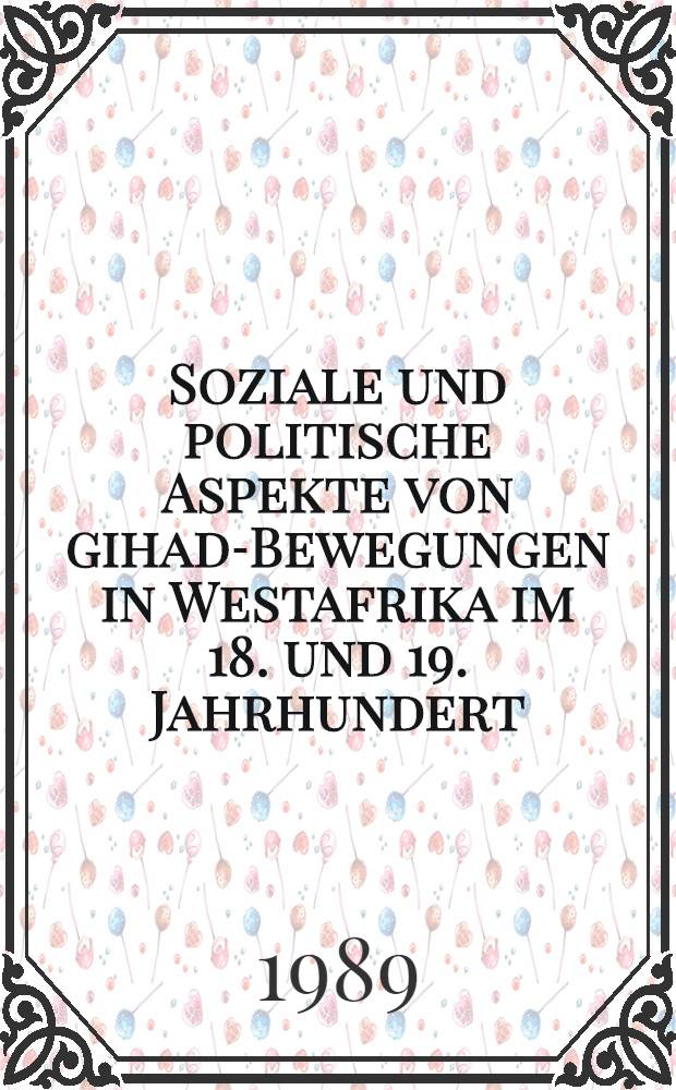 Soziale und politische Aspekte von gihad-Bewegungen in Westafrika im 18. und 19. Jahrhundert : Eine Renaissance afrikanischer Staatenbildung