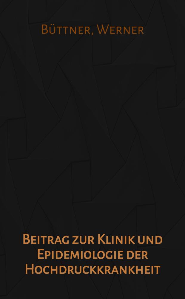 Beitrag zur Klinik und Epidemiologie der Hochdruckkrankheit : Inaug.-Diss. ... der ... Med. Fakultät der Univ. des Saarlandes