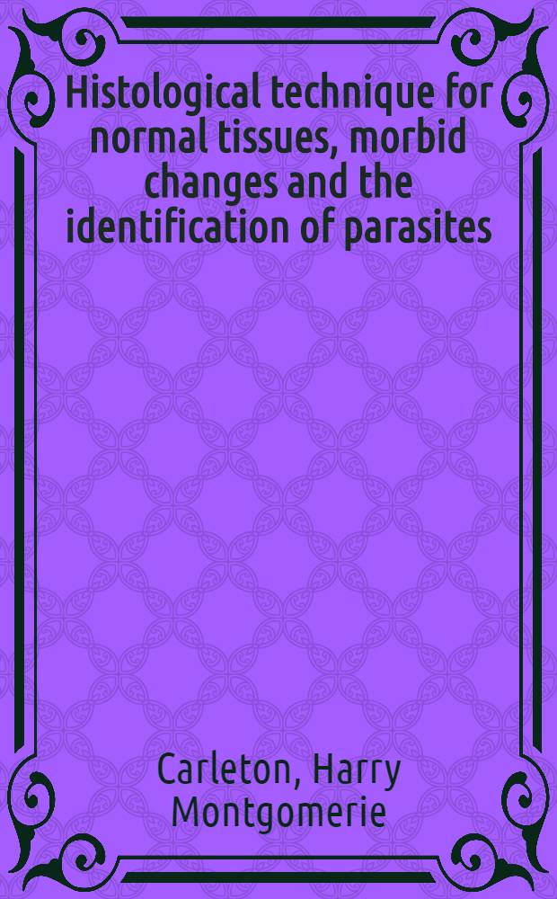 Histological technique for normal tissues, morbid changes and the identification of parasites