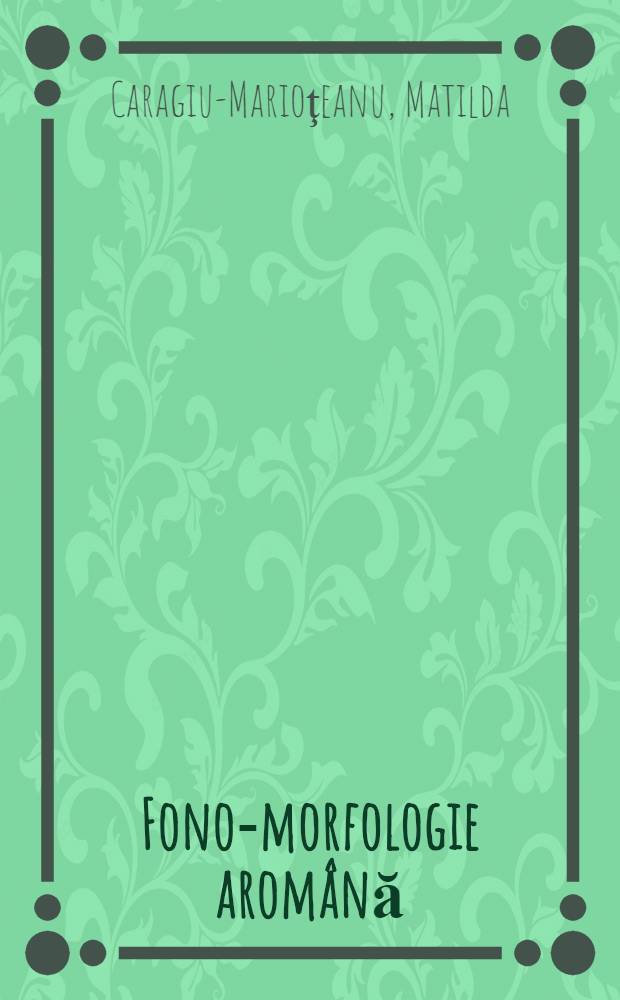 Fono-morfologie aromână : Studii de dialectologie structurală