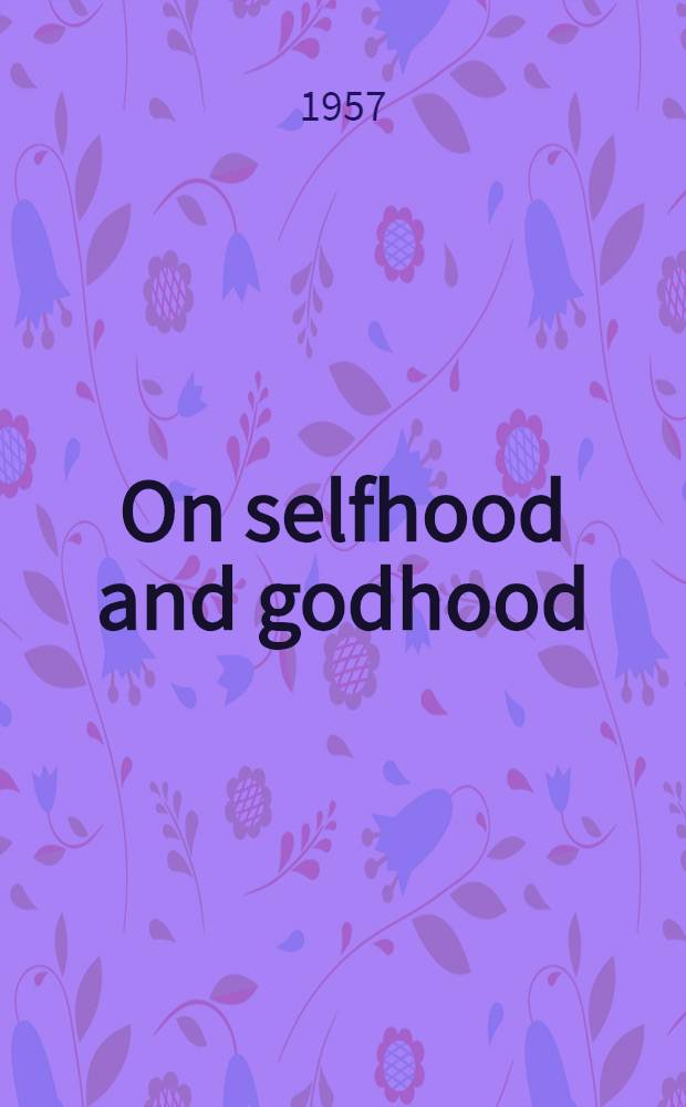 On selfhood and godhood : The Gifford lectures delivered at the Univ. of St. Andrews during sessions, 1953-54 a. 1954-55, rev. a. expanded