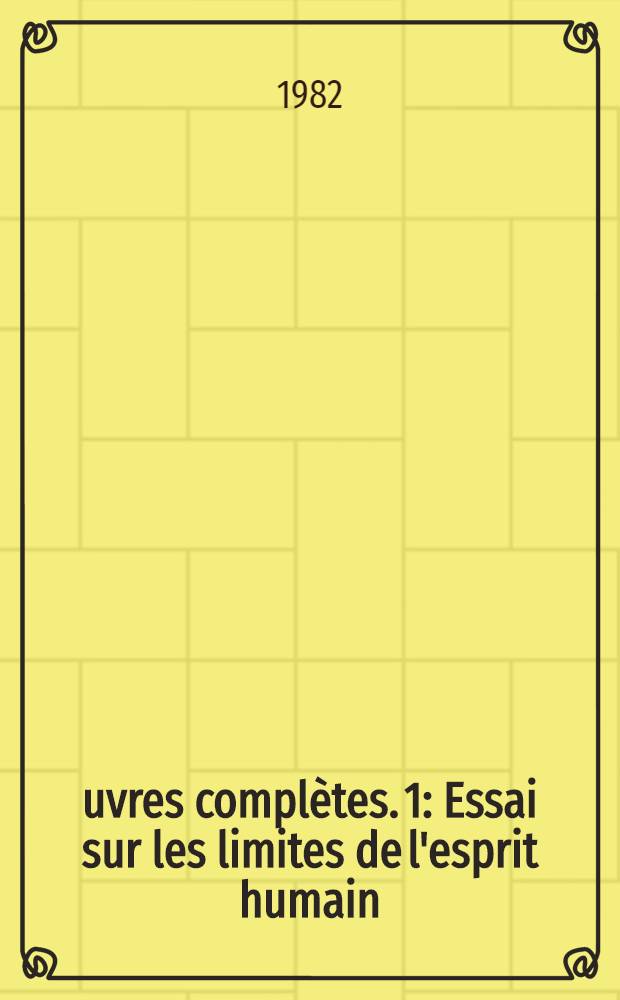 Œuvres complètes. [1] : Essai sur les limites de l'esprit humain