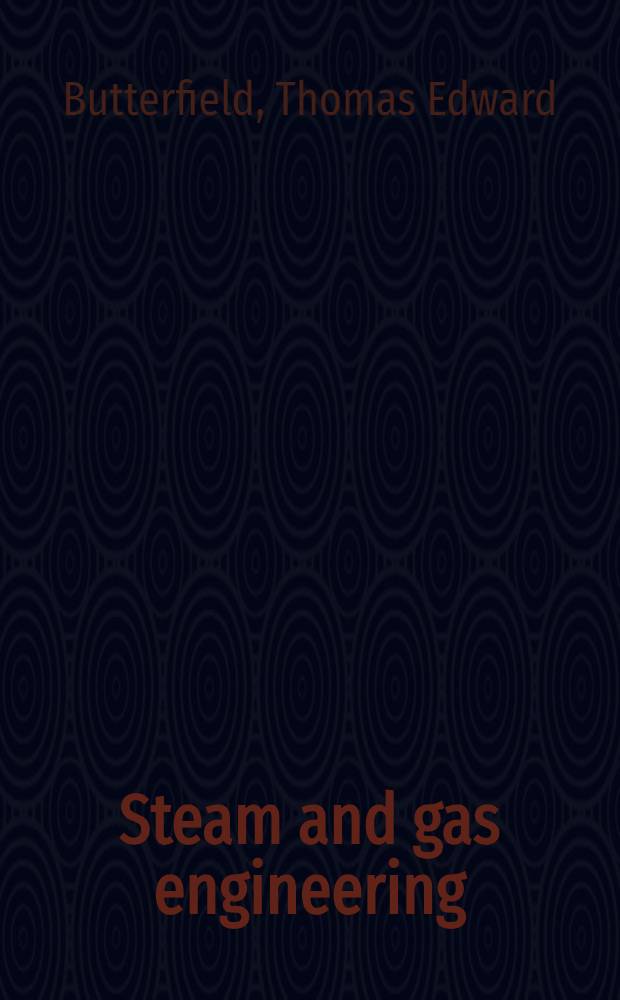 Steam and gas engineering : A text covering power generating apparatus utilizing energy released by the combustion of fuels