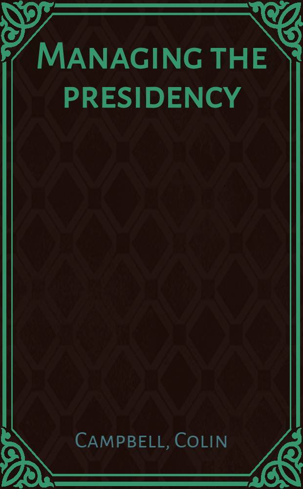 Managing the presidency : Carter, Reagan, a. the search for executive harmony