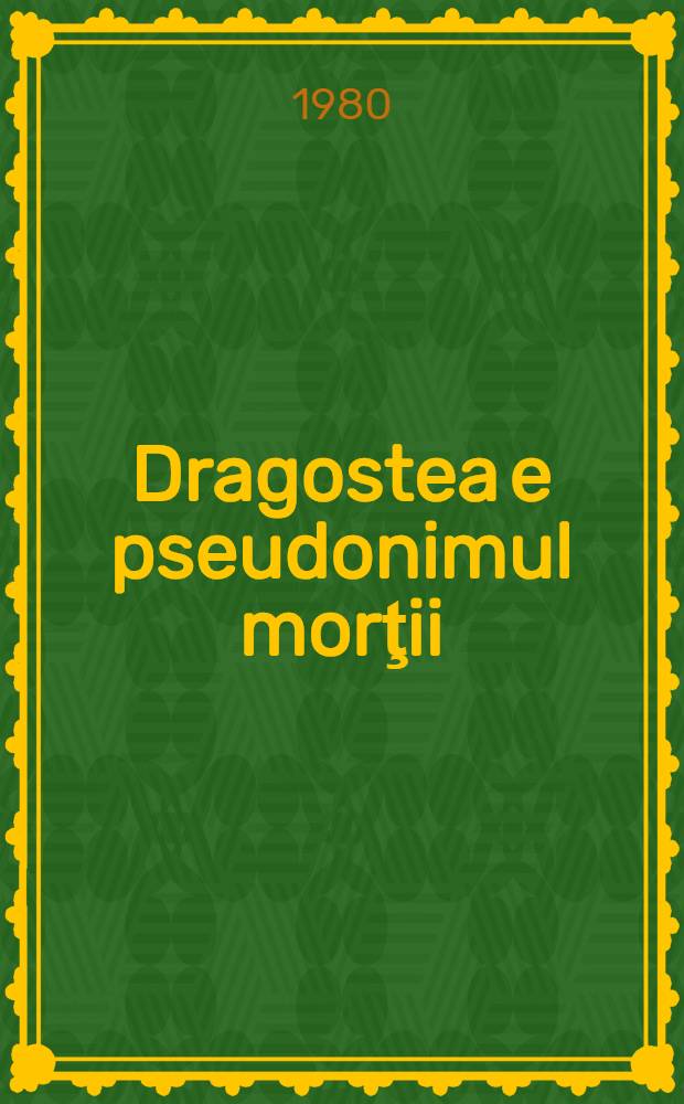 Dragostea e pseudonimul morţii : (Poeme)