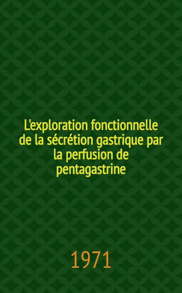L'exploration fonctionnelle de la sécrétion gastrique par la perfusion de pentagastrine : Thèse ..