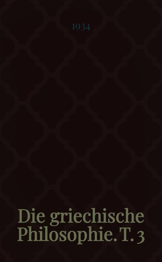Die griechische Philosophie. T. 3 : Vom Tode Platons bis zum Eklektizismus im 1. Jahrhundert vor Chr.