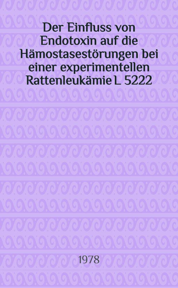 Der Einfluss von Endotoxin auf die Hämostasestörungen bei einer experimentellen Rattenleukämie L 5222 : Diss. der Fak. für klinische Medizin der Univ. Ulm vorgelegt