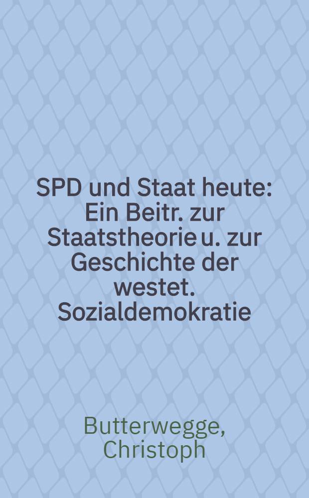 SPD und Staat heute : Ein Beitr. zur Staatstheorie u. zur Geschichte der westet. Sozialdemokratie
