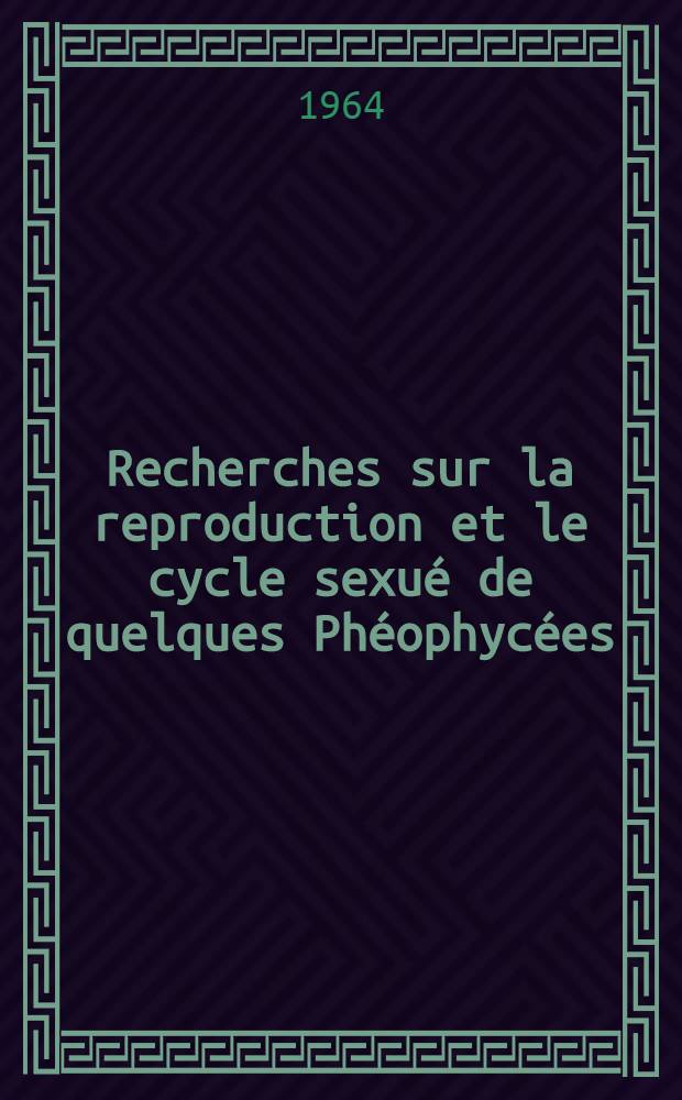 Recherches sur la reproduction et le cycle sexué de quelques Phéophycées : 1-re thèse : Les oligoéléments et leur rôle dans la nutrition des algues et leurs cultures : 2-e thèse : Thèses présentées à la Faculté des sciences de l'Univ. de Paris ..