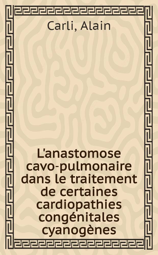 L'anastomose cavo-pulmonaire dans le traitement de certaines cardiopathies cong&eacute;nitales cyanog&egrave;nes : &Agrave; propos de 26 observations r&eacute;unies dans le Service de cardiologie infantile du dr. Nouaille (H&ocirc;pital Parrot ...) : Th&egrave;se ..