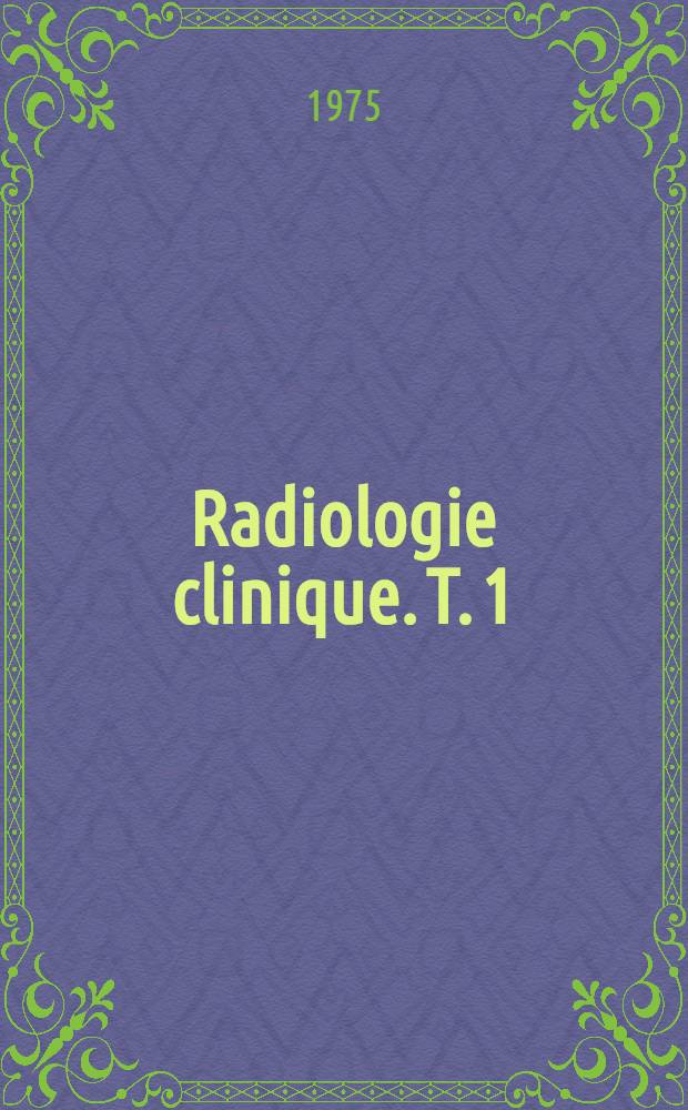 Radiologie clinique. T. 1
