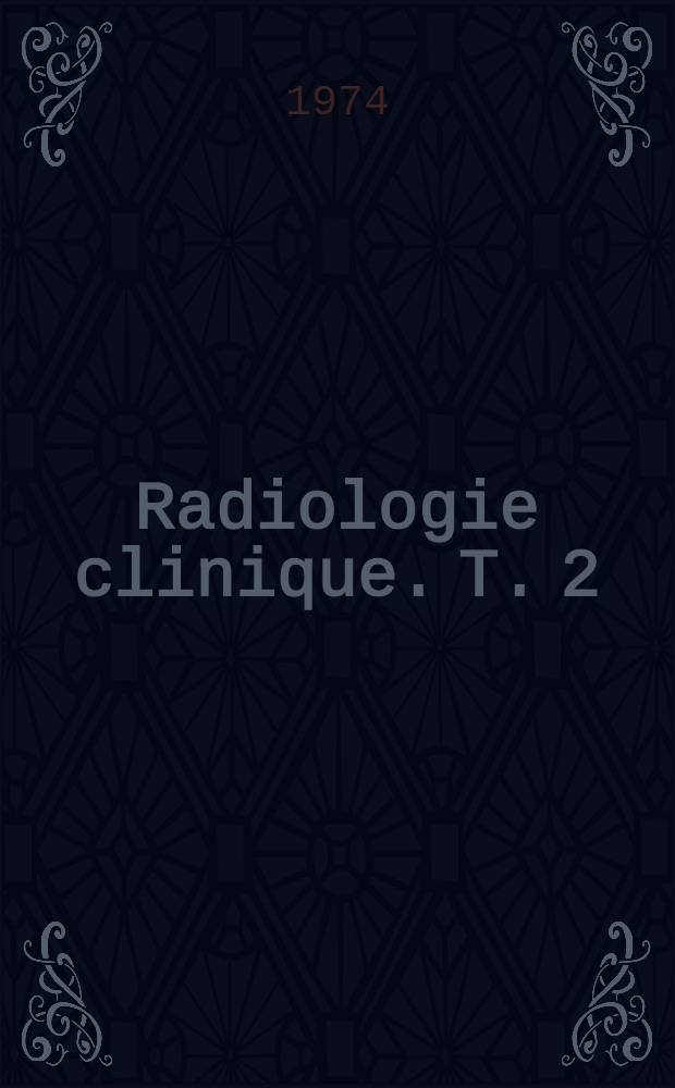 Radiologie clinique. T. 2