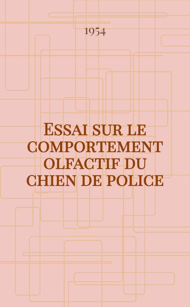 Essai sur le comportement olfactif du chien de police : Thèse ... présentée à ... la Faculté mixte de médecine et de pharmacie de Toulouse