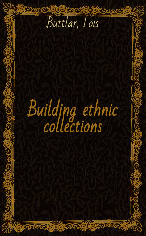 Building ethnic collections : An annot. guide for school media centers a. public libraries