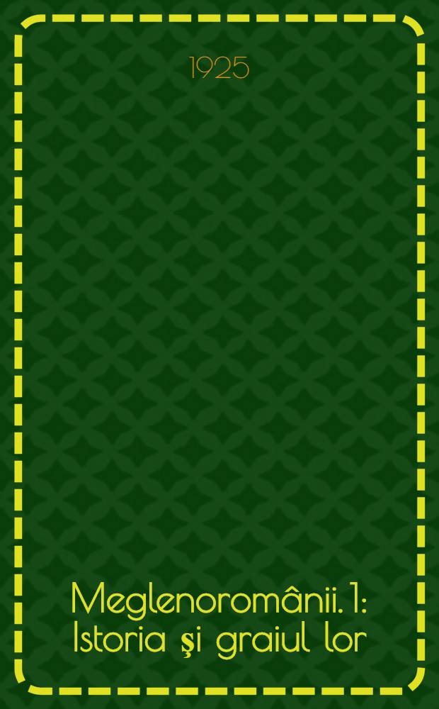 Meglenoromânii. 1 : Istoria şi graiul lor