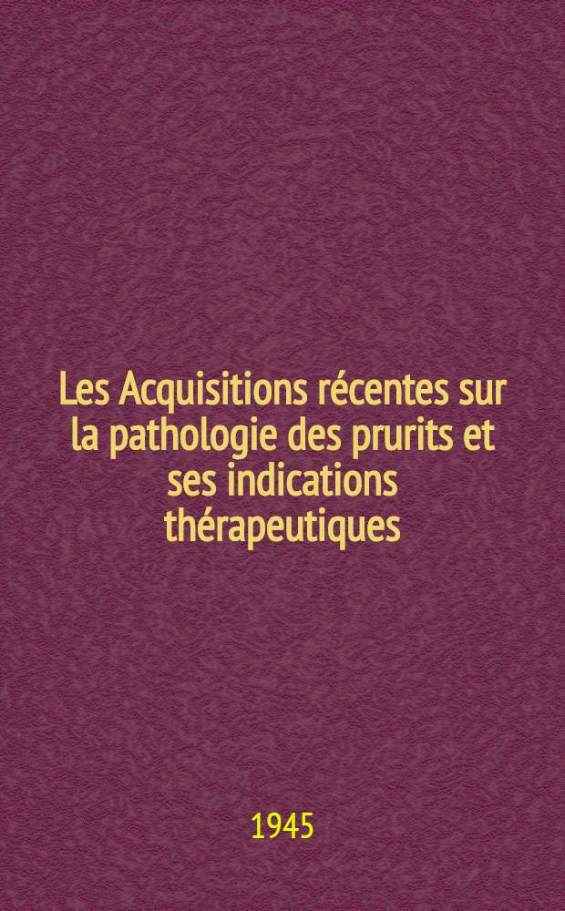 Les Acquisitions récentes sur la pathologie des prurits et ses indications thérapeutiques