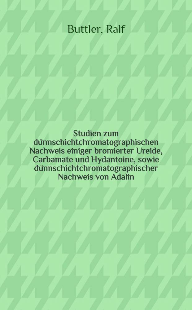 Studien zum dünnschichtchromatographischen Nachweis einiger bromierter Ureide, Carbamate und Hydantoine, sowie dünnschichtchromatographischer Nachweis von Adalin, Bromural und Valamin aus biologischem Material nach Einnahme therapeutischer Dosen : Inaug.-Diss. ... der ... Med. Fakultät der ... Univ. zu Bonn