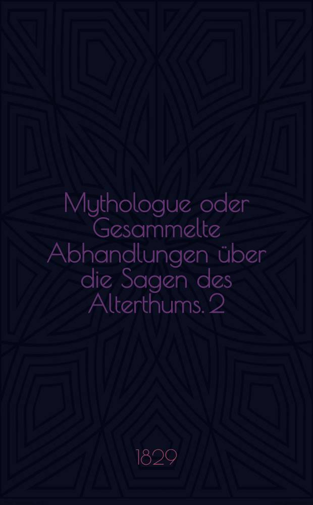 Mythologue oder Gesammelte Abhandlungen über die Sagen des Alterthums. 2 : Nebst einem Anhang