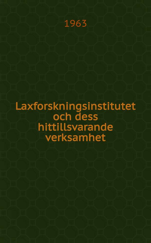 Laxforskningsinstitutet och dess hittillsvarande verksamhet; Laxforskningsinstitutets laboratorium vid Älvkarleö / Av Börje Carlin