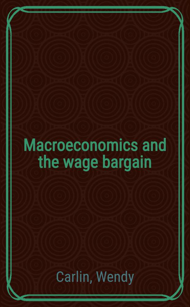 Macroeconomics and the wage bargain : A mod. approach to employment, inflation, a. the exchange rate