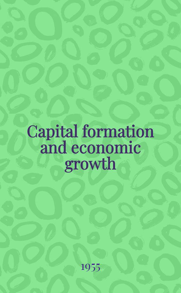 Capital formation and economic growth : A conference of the Universities-national bureau com. for economic research : A report of the National bureau of economic research, New York