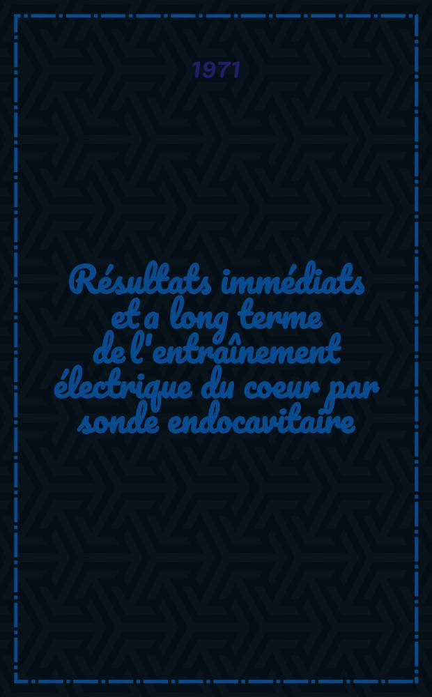 Résultats immédiats et a long terme de l'entraînement électrique du coeur par sonde endocavitaire : Sur une série homogène de 230 malades avec un recul de 1 à 3 ans : Thèse ..