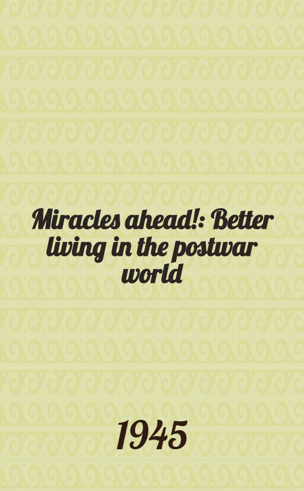 Miracles ahead! : Better living in the postwar world