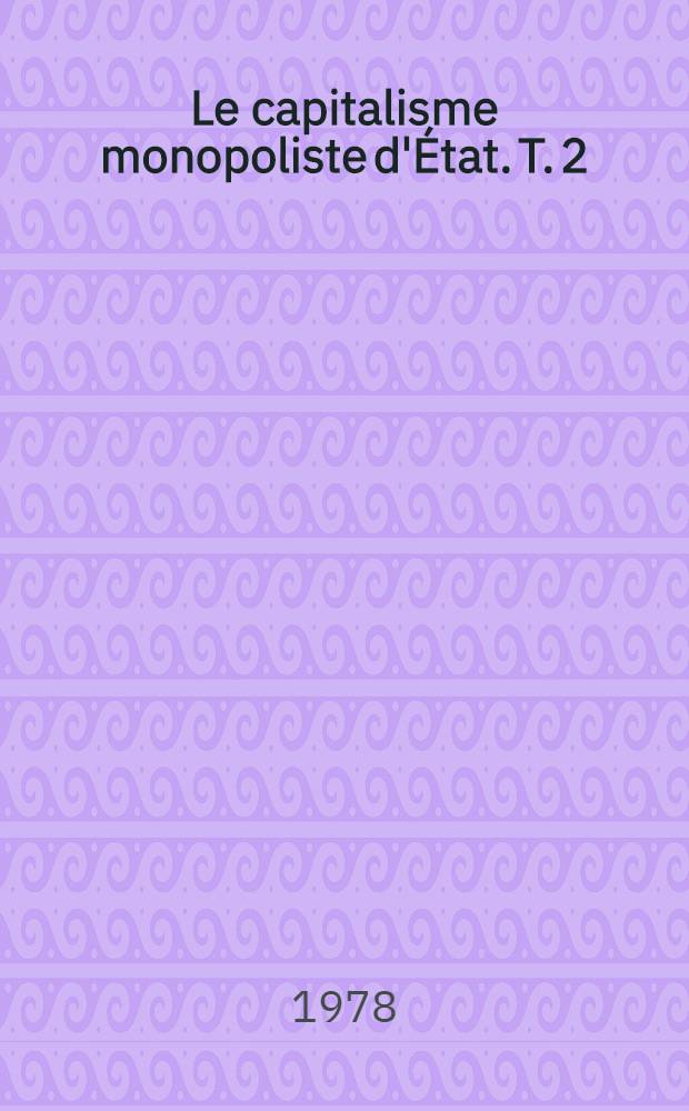 Le capitalisme monopoliste d'État. T. 2