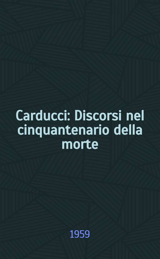 Carducci : Discorsi nel cinquantenario della morte