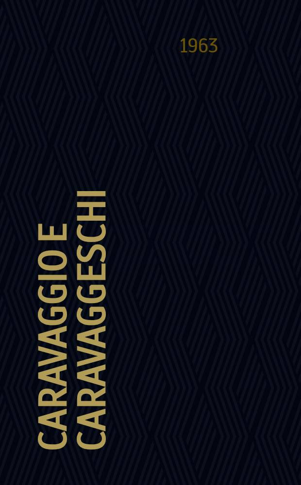 Caravaggio e caravaggeschi : Catalogo della mostra, Palazzo reale, 10 febbr. - 21 apr. 1963, Napoli