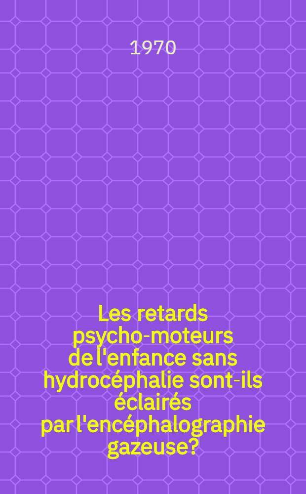 Les retards psycho-moteurs de l'enfance sans hydrocéphalie sont-ils éclairés par l'encéphalographie gazeuse? : À propos de 180 dossiers : Thèse ..