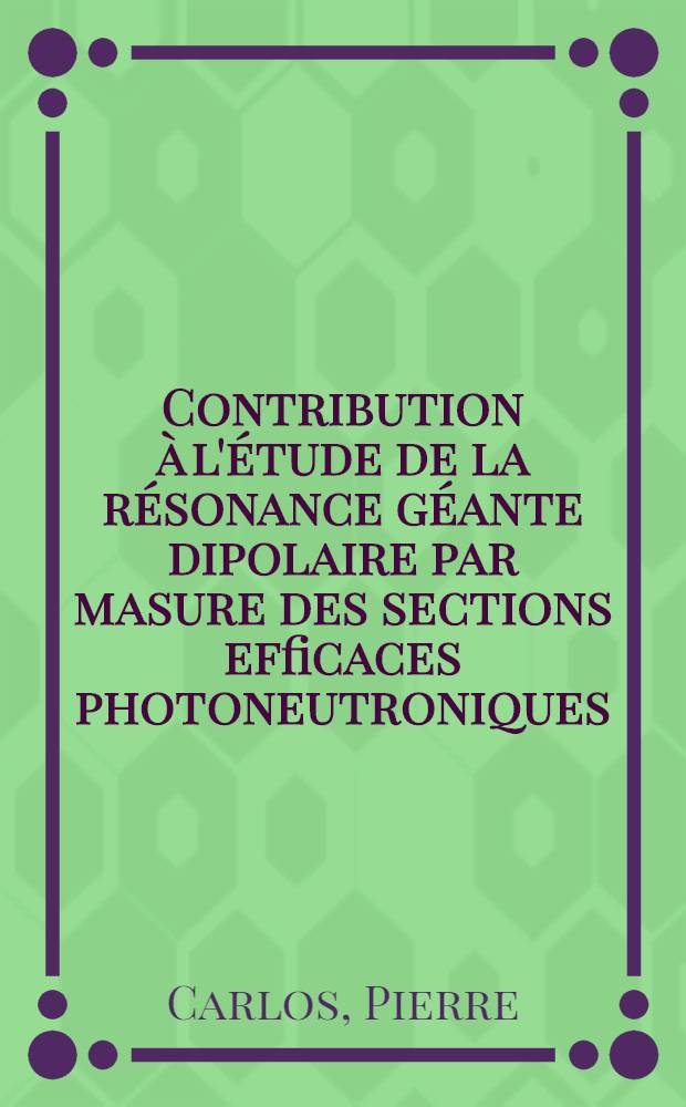 Contribution à l'étude de la résonance géante dipolaire par masure des sections efficaces photoneutroniques : Thèse prés. à l'Univ. de Paris-Sud ..