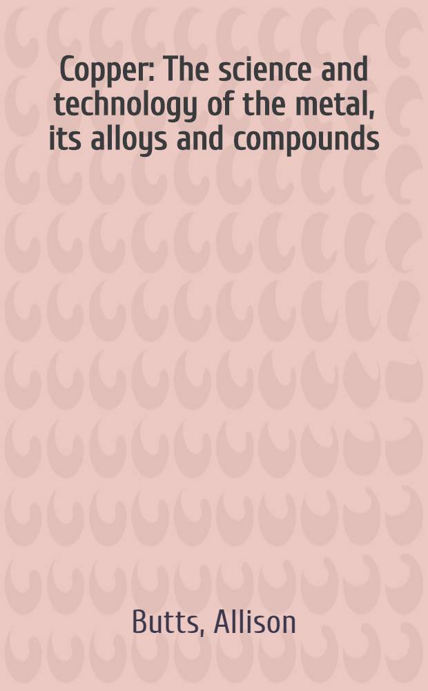 Copper : The science and technology of the metal, its alloys and compounds